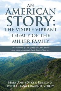 Cover image for An American Story: the Visible Vibrant Legacy of the Miller Family: Fond Memories of Gum Springs and Other African American Communities in Cocke County, Tennessee