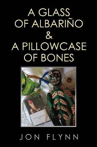 Cover image for A Glass of Albarino and a Pillowcase of Bones