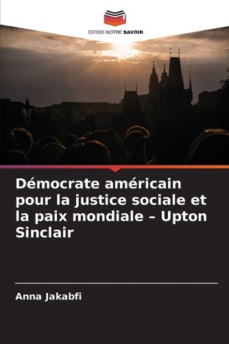 Cover image for Democrate americain pour la justice sociale et la paix mondiale - Upton Sinclair