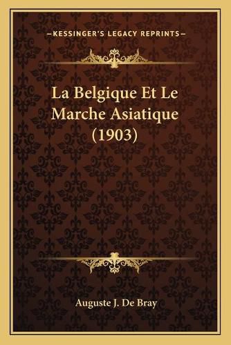 Cover image for La Belgique Et Le Marche Asiatique (1903)