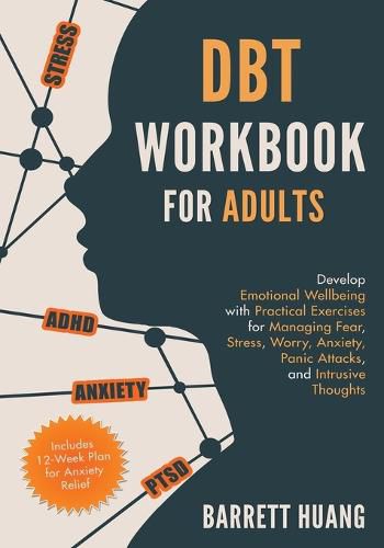 Cover image for DBT Workbook for Adults: Develop Emotional Wellbeing with Practical Exercises for Managing Fear, Stress, Worry, Anxiety, Panic Attacks and Intrusive Thoughts (Includes 12-Week Plan for Anxiety Relief)