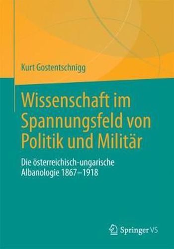 Cover image for Wissenschaft Im Spannungsfeld Von Politik Und Militar: Die OEsterreichisch-Ungarische Albanologie 1867-1918