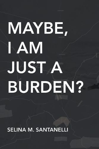 Cover image for Maybe, I Am Just A Burden