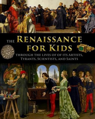 The Renaissance for Kids through the Lives of its Artists, Tyrants, Scientists, and Saints