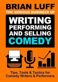 Cover image for The Serious Business of Writing, Performing & Selling Comedy