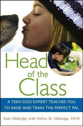 Cover image for Head of the Class: A Teen Dog Expert Teaches You to Raise and Train the Perfect Pal