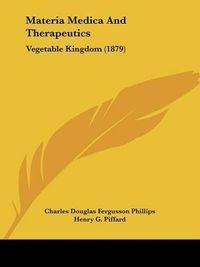 Cover image for Materia Medica and Therapeutics: Vegetable Kingdom (1879)