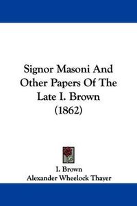 Cover image for Signor Masoni And Other Papers Of The Late I. Brown (1862)