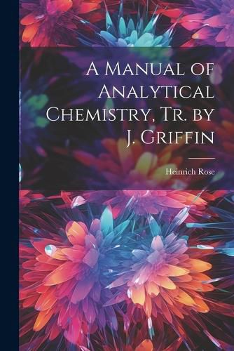 Cover image for A Manual of Analytical Chemistry, Tr. by J. Griffin