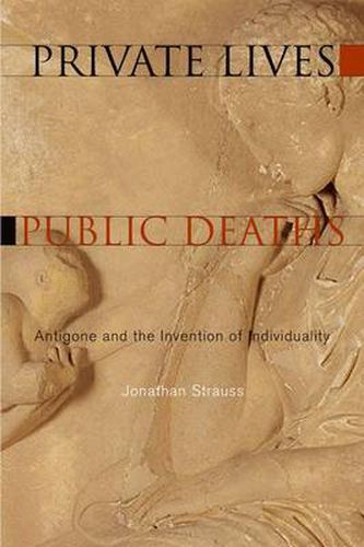Cover image for Private Lives, Public Deaths: Antigone and the Invention of Individuality