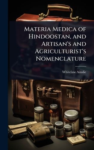 Cover image for Materia Medica of Hindoostan, and Artisan's and Agriculturist's Nomenclature