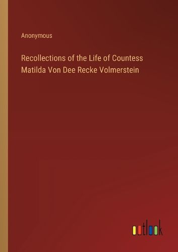 Cover image for Recollections of the Life of Countess Matilda Von Dee Recke Volmerstein