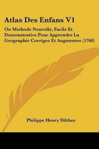 Cover image for Atlas Des Enfans V1: Ou Methode Nouvelle, Facile Et Demonstrative Pour Apprendre La Geographie Corrigee Et Augmentee (1768)