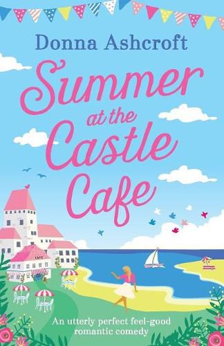 Summer at the Castle Cafe: An Utterly Perfect Feel Good Romantic Comed