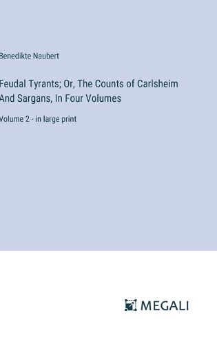 Feudal Tyrants; Or, The Counts of Carlsheim And Sargans, In Four Volumes