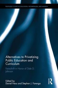 Cover image for Alternatives to Privatizing Public Education and Curriculum: Festschrift in Honor of Dale D. Johnson