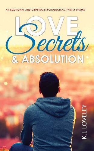 Cover image for Love, Secrets, and Absolution: An emotional and gripping psychological, family drama