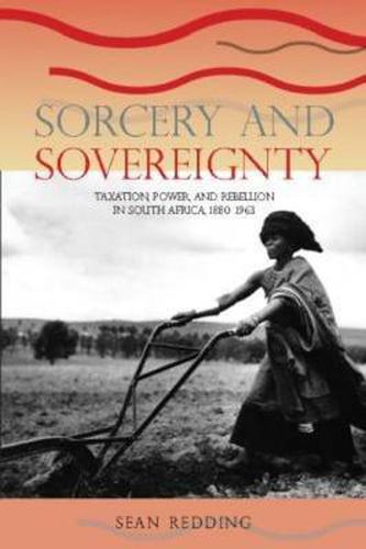 Cover image for Sorcery and Sovereignty: Taxation, Power, and Rebellion in South Africa, 1880-1963