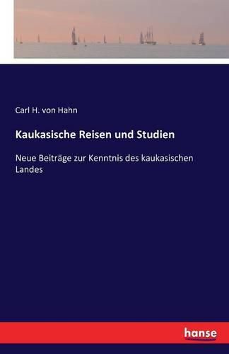 Cover image for Kaukasische Reisen und Studien: Neue Beitrage zur Kenntnis des kaukasischen Landes