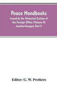 Cover image for Peace handbooks: Issued by the Historical Section of the Foreign Office (Volume II) Austria-Hungary Part II