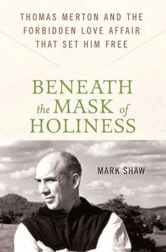 Beneath the Mask of Holiness: Thomas Merton and the Forbidden Love Affair That Set Him Free