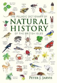 Cover image for The Pelagic Dictionary of Natural History of the British Isles: Descriptions of all Species with a Common Name