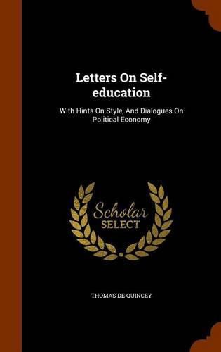 Cover image for Letters on Self-Education: With Hints on Style, and Dialogues on Political Economy