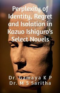 Cover image for Perplexity of Identity, Regret and Isolation in Kazuo Ishiguro's Select Novels