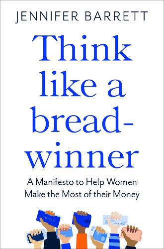 Cover image for Think Like a Breadwinner: A  Manifesto to Help Women Make the Most of their Money