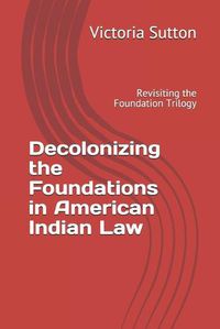 Cover image for Decolonizing the Foundations in American Indian Law: Revisiting the Foundation Trilogy