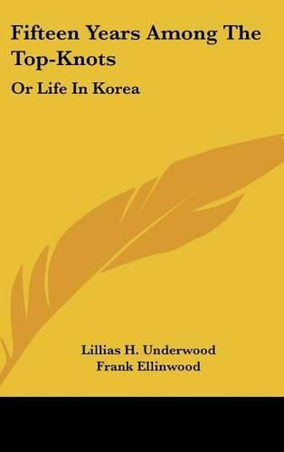 Cover image for Fifteen Years Among the Top-Knots: Or Life in Korea