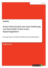 Cover image for Kaiser Franz Joseph und seine Auffassung von Herrschaft in den ersten Regierungsjahren