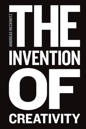 Cover image for The Invention of Creativity: Modern Society and the Culture of the New