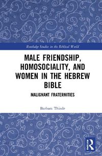 Cover image for Male Friendship, Homosociality, and Women in the Hebrew Bible: Malignant Fraternities