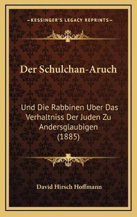 Cover image for Der Schulchan-Aruch: Und Die Rabbinen Uber Das Verhaltniss Der Juden Zu Andersglaubigen (1885)