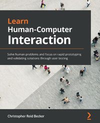 Cover image for Learn Human-Computer Interaction: Solve human problems and focus on rapid prototyping and validating solutions through user testing