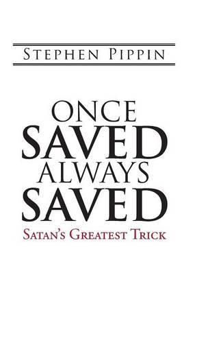 Cover image for Once Saved, Always Saved: Satan's Greatest Trick