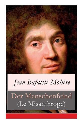 Der Menschenfeind (Le Misanthrope): Der verliebte Melancholiker (Eine Komoedie)