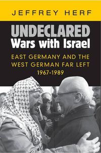 Cover image for Undeclared Wars with Israel: East Germany and the West German Far Left, 1967-1989