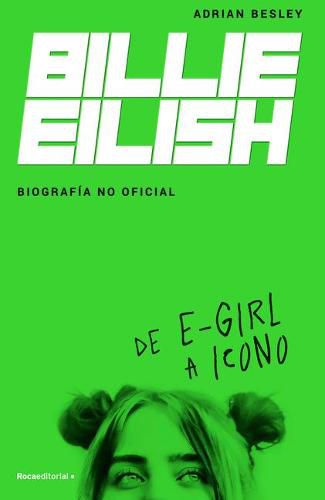 Cover image for Billie Eilish: De E-Girl A Icono. La biografia no official / From e-Girl to Icon : The Unofficial Biography