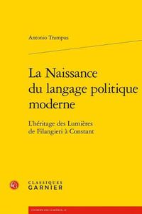 Cover image for La Naissance Du Langage Politique Moderne: L'Heritage Des Lumieres de Filangieri a Constant