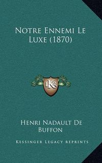 Cover image for Notre Ennemi Le Luxe (1870)