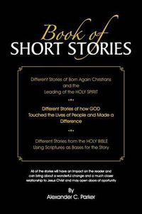 Cover image for Book of Short Stories: Different Stories of Born Again Christians and the Leading of the Holy Spirit; Stories of God Touching Lives of People