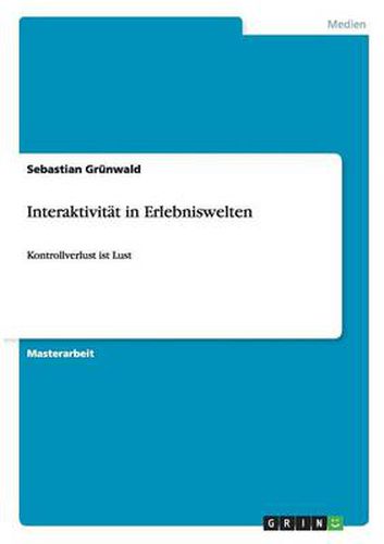 Cover image for Interaktivitat in Erlebniswelten: Kontrollverlust ist Lust