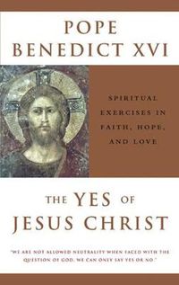 Cover image for Yes of Jesus Christ: Spiritual Exercises in Faith, Hope, and Love