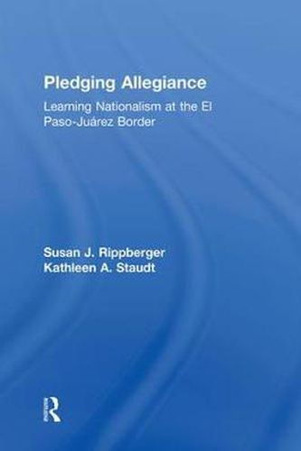 Cover image for Pledging Allegiance: Learning Nationalism at the El Paso-Juarez Border