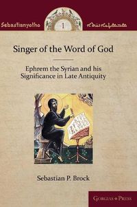 Cover image for Singer of the Word of God: Ephrem the Syrian and his Significance in Late Antiquity