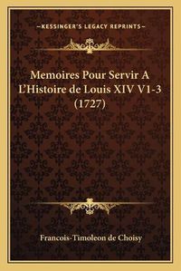 Cover image for Memoires Pour Servir A L'Histoire de Louis XIV V1-3 (1727)