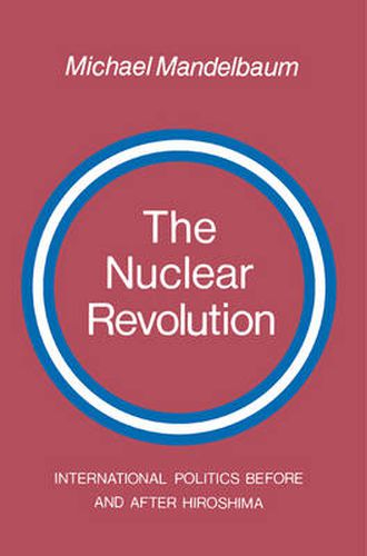 Cover image for The Nuclear Revolution: International politics Before and after Hiroshima