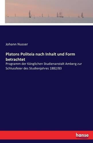 Cover image for Platons Politeia nach Inhalt und Form betrachtet: Programm der Koenglichen Studienanstalt Amberg zur Schlussfeier des Studienjahres 1882/83